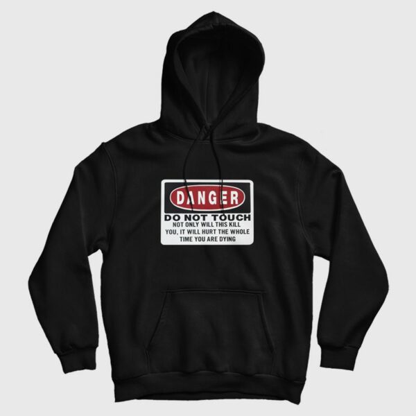 Danger Do Not Touch Not Only Will This Kill You Hoodie