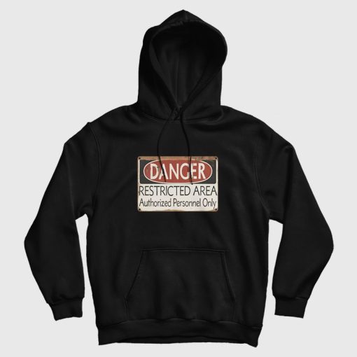 Danger Restricted Area Authorized Personnel Only Hoodie Danger Restricted Area Authorized Personnel Only Hoodie