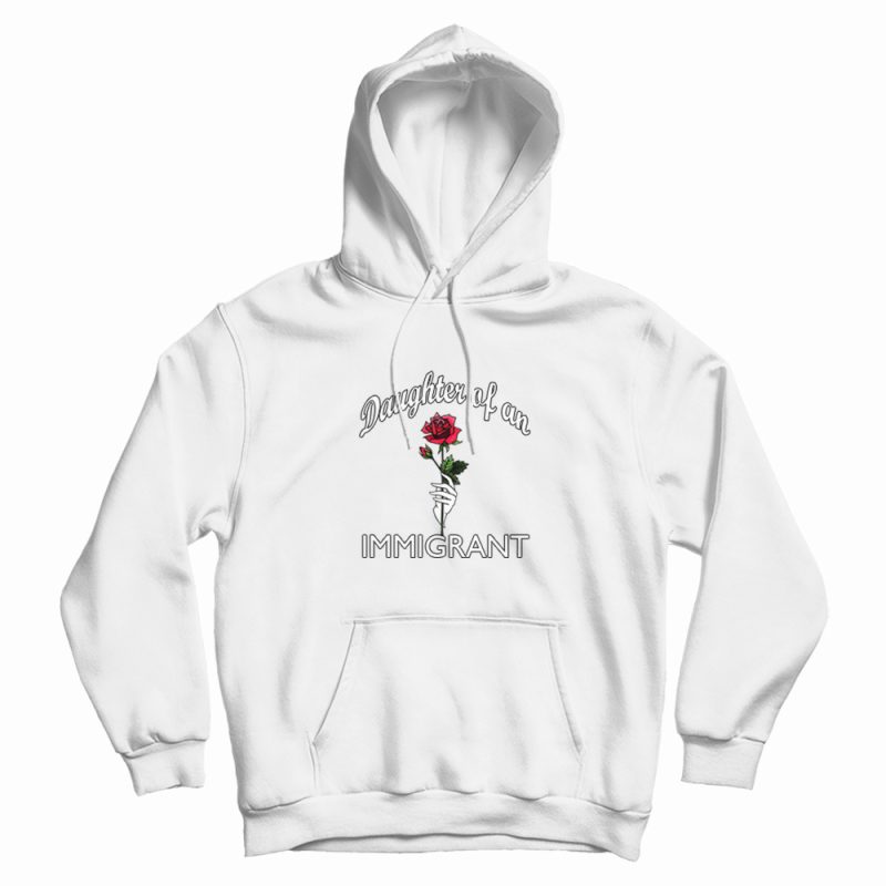 Daughter Of An Immigrant Rose Hoodie Daughter Of An Immigrant Rose Hoodie
