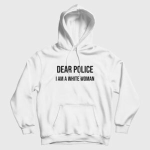 Dear Police I Am A White Woman Hoodie