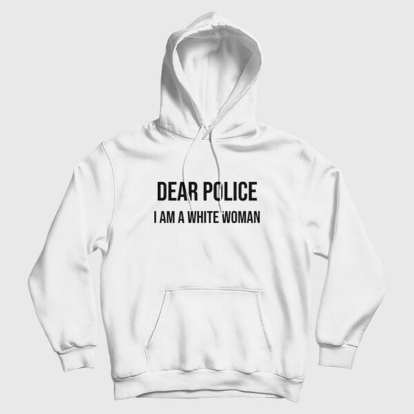 Dear Police I Am A White Woman Hoodie