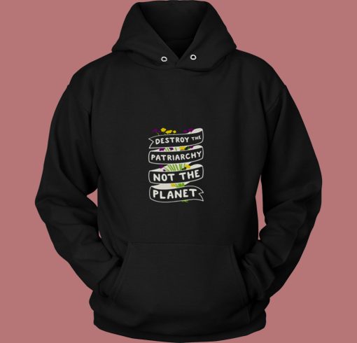 Destroy The Patriarchy Not The Planet 80s Hoodie Destroy The Patriarchy Not The Planet 80s Hoodie