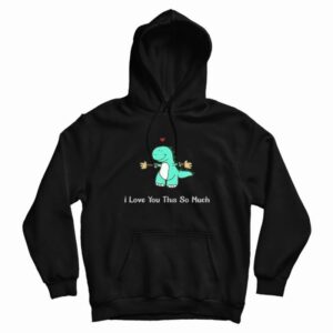 Dinosaur I Love You This So Much Hoodie 1
