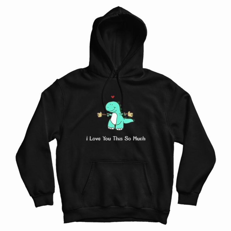 Dinosaur I Love You This So Much Hoodie Dinosaur I Love You This So Much Hoodie