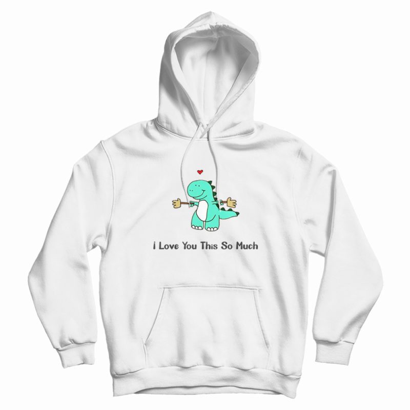 Dinosaur I Love You This So Much Hoodie Dinosaur I Love You This So Much Hoodie