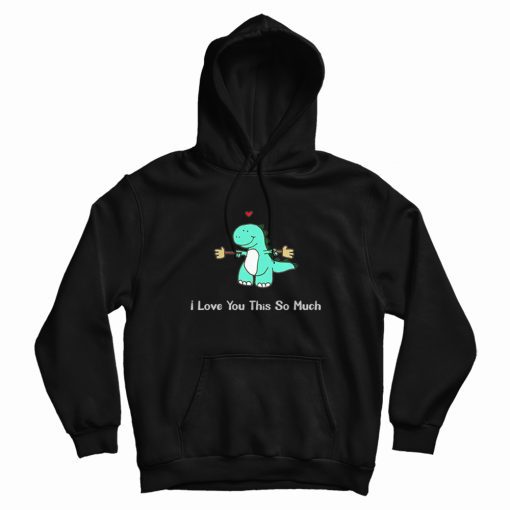 Dinosaur I Love You This So Much Hoodie Dinosaur I Love You This So Much Hoodie