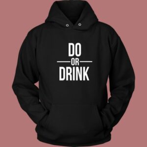 Do Or Drink Hoodie Style
