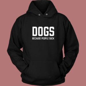 Dogs Because People Suck Hoodie Style