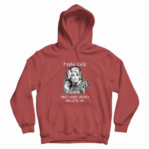 Dolly Parton Feelin’ Cute Might Whoop Jolene Hoodie