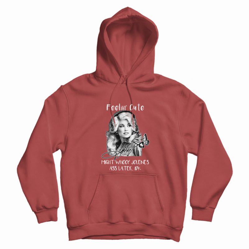 Dolly Parton Feelin’ Cute Might Whoop Jolene Hoodie Dolly Parton Feelin’ Cute Might Whoop Jolene Hoodie