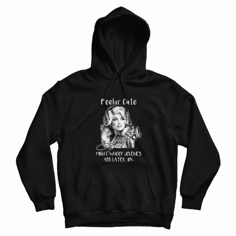 Dolly Parton Feelin’ Cute Might Whoop Jolene Hoodie Dolly Parton Feelin’ Cute Might Whoop Jolene Hoodie