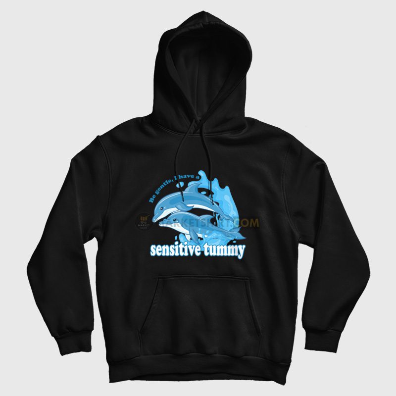Dolphin Be Gentle I Have A Sensitive Tummy Hoodie Dolphin Be Gentle I Have A Sensitive Tummy Hoodie