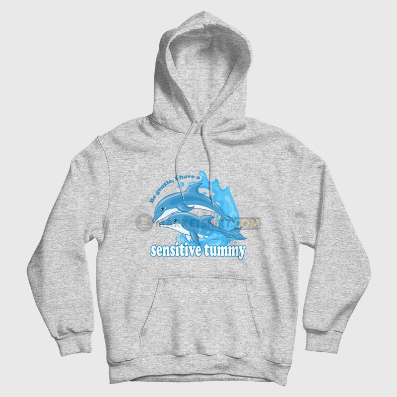 Dolphin Be Gentle I Have A Sensitive Tummy Hoodie Dolphin Be Gentle I Have A Sensitive Tummy Hoodie