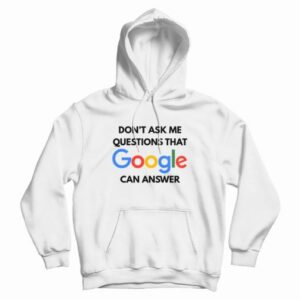 Dont Ask Me Questions That Google Can Answer Hoodie 3