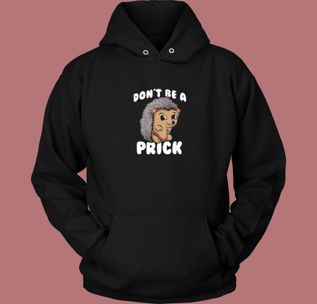 Dont Be A Prick Hedgehog Hoodie Style Dont Be A Prick Hedgehog Hoodie Style