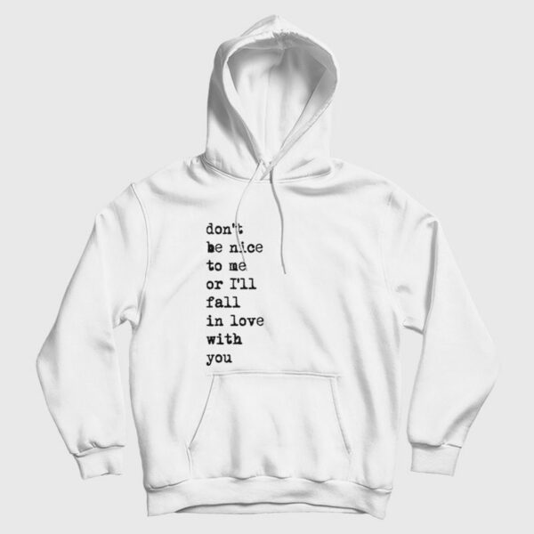 Don’t Be Nice To Me Or I’ll Fall In Love With You Hoodie