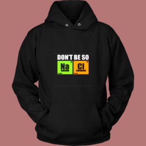 Don’t Be So Na Cl Chemistry Vintage Hoodie Don’t Be So Na Cl Chemistry Vintage Hoodie