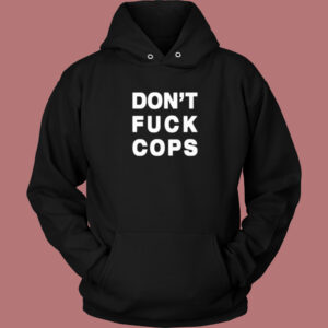 Dont Fuck Cops Hoodie Style Dont Fuck Cops Hoodie Style