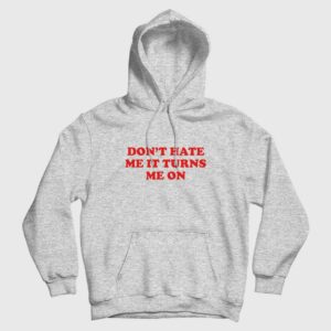 Don’t Hate Me It Turns Me On Hoodie