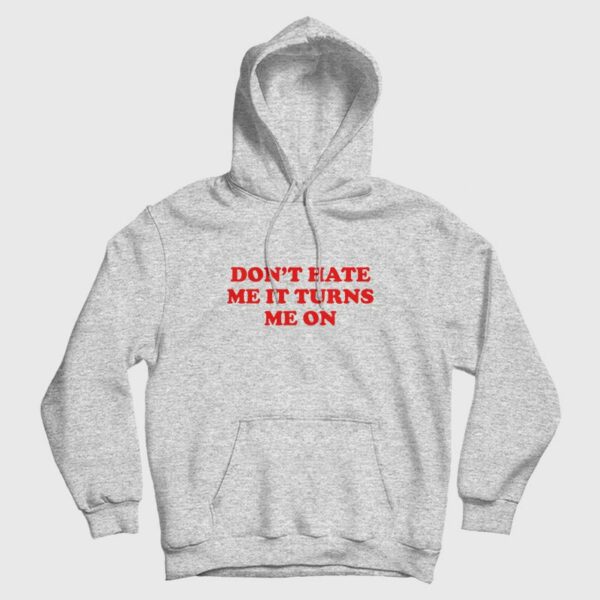 Don’t Hate Me It Turns Me On Hoodie