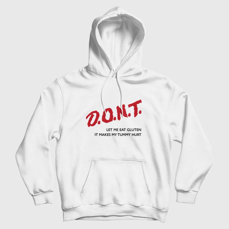 Don't Let Me Eat Gluten It Makes My Tummy Hurt Hoodie Don't Let Me Eat Gluten It Makes My Tummy Hurt Hoodie