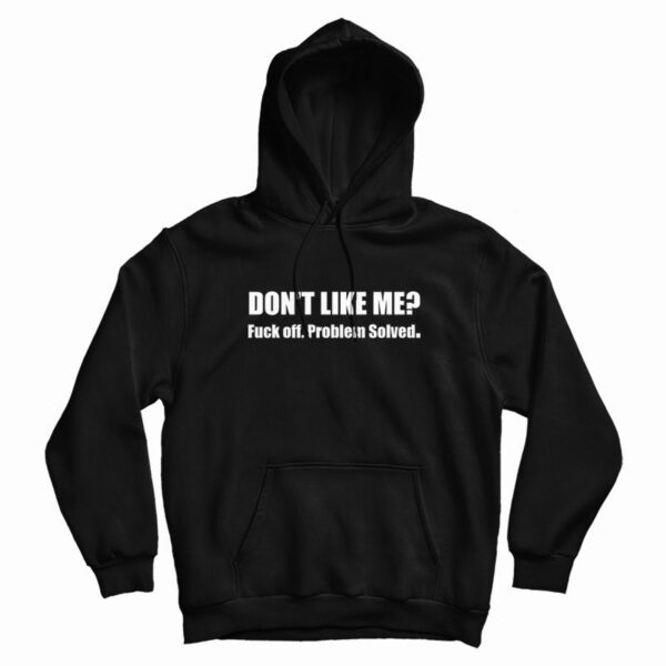 Don’t Like Me Fuck Off Problem Solved Hoodie