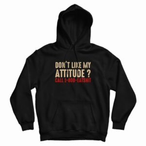 Dont Like My Attitude Call 1 800 Eatshit Hoodie 1
