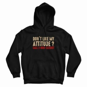 Dont Like My Attitude Call 1 800 Eatshit Hoodie 3