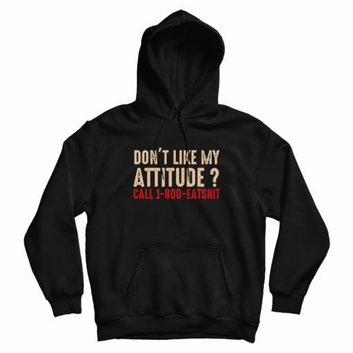 Don't Like My Attitude Call 1-800 Eatshit Hoodie Don't Like My Attitude Call 1-800 Eatshit Hoodie