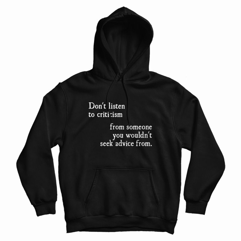 Don't Listen To Criticism From Wouldn't Seek Advice From Hoodie Don't Listen To Criticism From Wouldn't Seek Advice From Hoodie