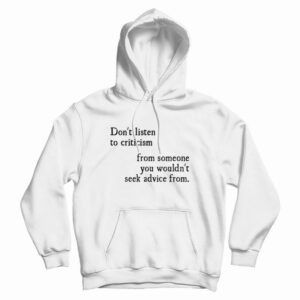 Dont Listen To Criticism From Wouldnt Seek Advice From Hoodie 2