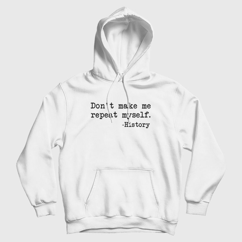Don't Make Me Repeat Myself History Funny Hoodie Don't Make Me Repeat Myself History Funny Hoodie