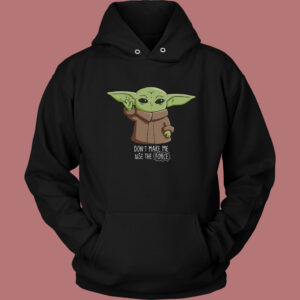 Dont Make Me Use The Force Hoodie Style 1