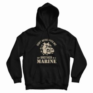 Don’t Mess With Me My Brother Is A Marine Hoodie
