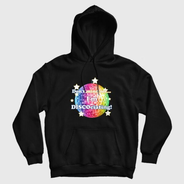 Don’t Mind Me I’m Discociating Hoodie