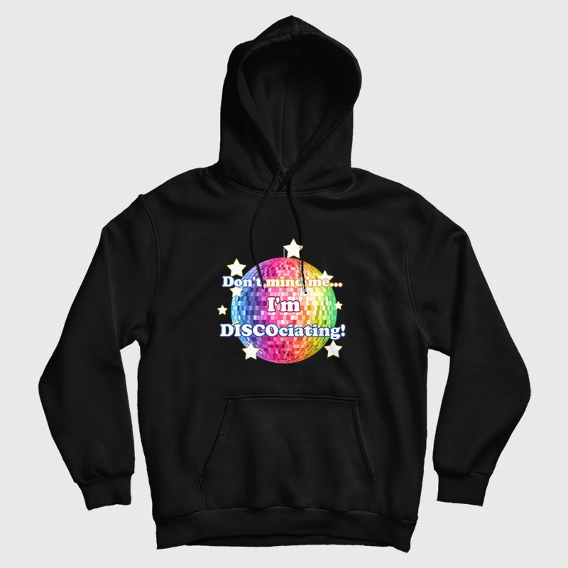 Don't Mind Me I'm Discociating Hoodie Don't Mind Me I'm Discociating Hoodie