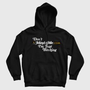 Dont Mind Me Im Just Bitching Hoodie 1