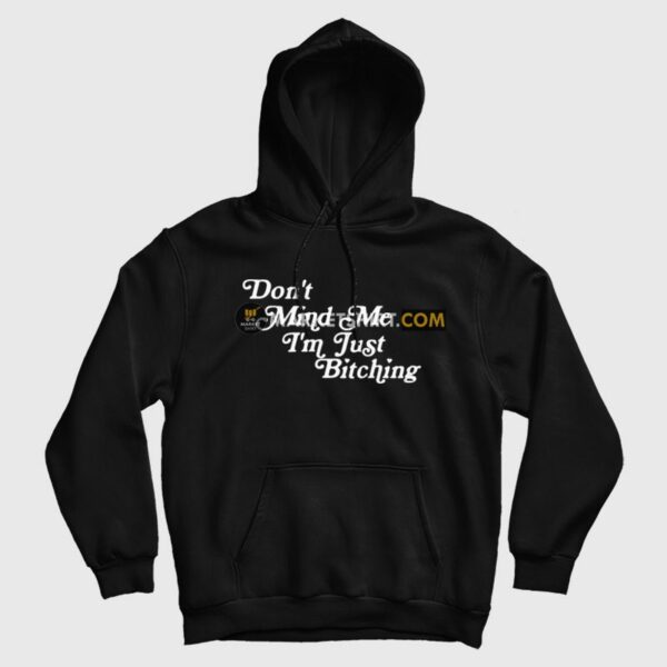 Don’t Mind Me I’m Just Bitching Hoodie