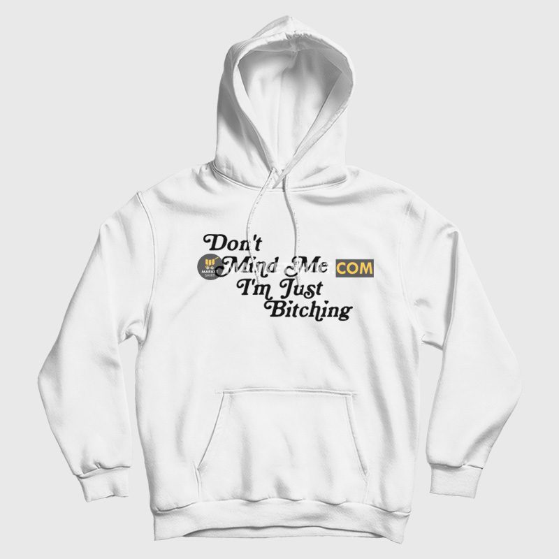 Don't Mind Me I'm Just Bitching Hoodie Don't Mind Me I'm Just Bitching Hoodie