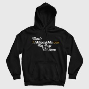 Dont Mind Me Im Just Bitching Hoodie 3