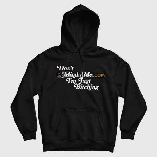 Don't Mind Me I'm Just Bitching Hoodie Don't Mind Me I'm Just Bitching Hoodie