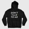 Don’t Talk To Me Hoodie
