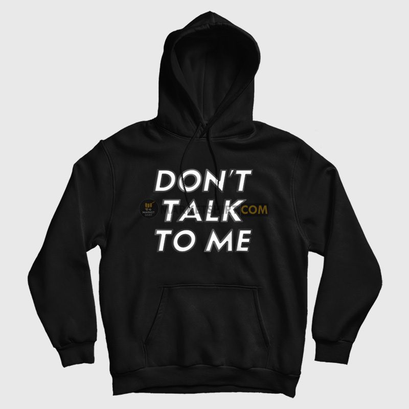 Don't Talk To Me Hoodie Don't Talk To Me Hoodie