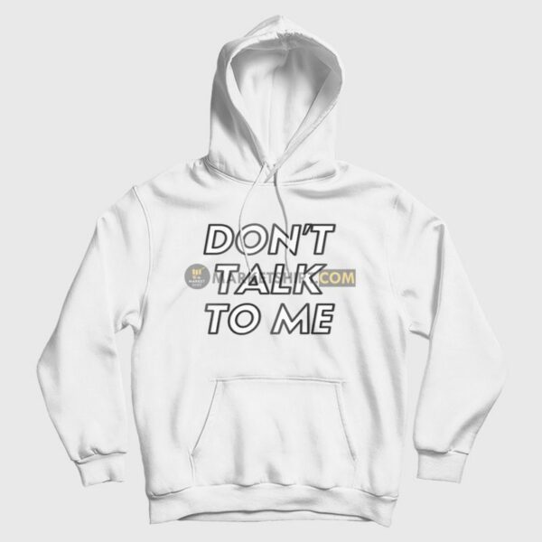 Don’t Talk To Me Hoodie