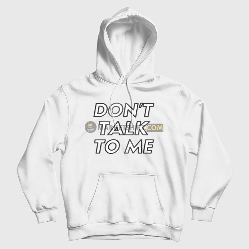 Don't Talk To Me Hoodie Don't Talk To Me Hoodie