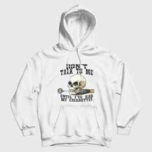 Don’t Talk To Me Until I’ve Had My Cigarette Hoodie