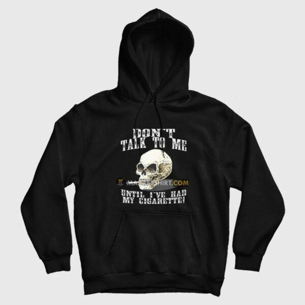 Don’t Talk To Me Until I’ve Had My Cigarette Hoodie