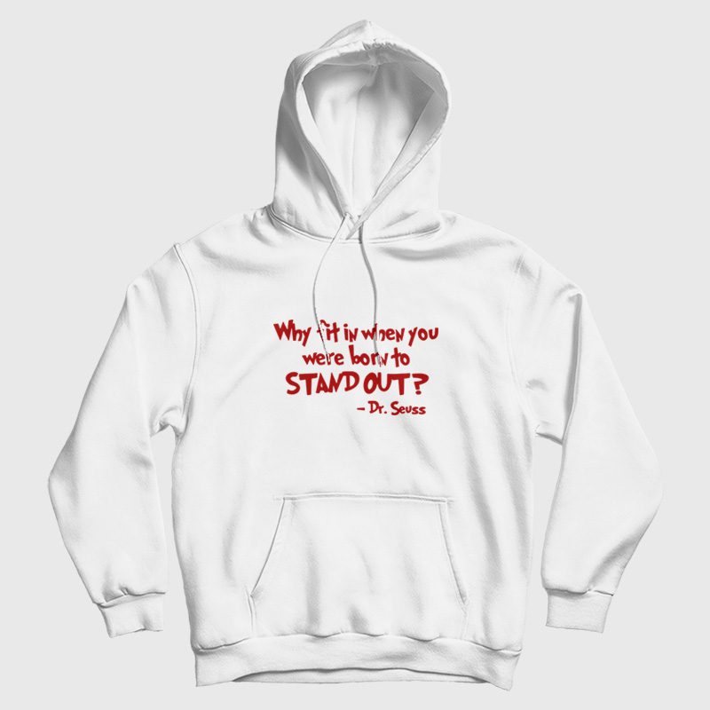 Dr Seuss Why Fit In When You Were Born To Stand Out Hoodie Dr Seuss Why Fit In When You Were Born To Stand Out Hoodie