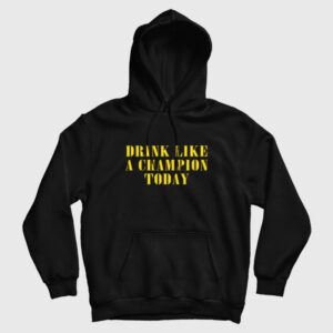 Drink Like A Champion Today Hoodie