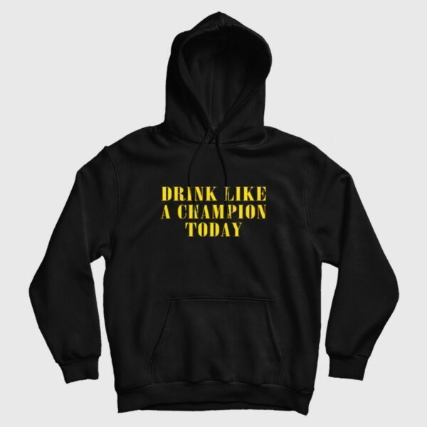 Drink Like A Champion Today Hoodie
